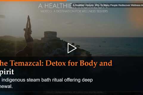 A Healthier Horizon: Why So Many People Rediscover Wellness in Mexico