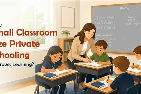 What Small Classroom Size Private Schooling Means and Why it Matters?