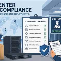 7 Import Compliance Risks That Can Delay International Data Center Deployments