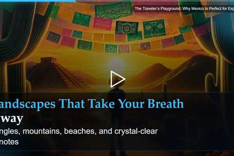 The Traveler's Playground: Why Mexico Is Perfect for Exploration