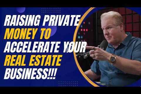 Raising Private Money to Accelerate Your Real Estate Business