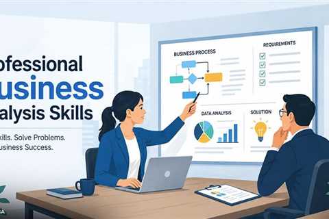 Building Professional Business Analysis Skills for Long-Term Career Growth and Industry Success